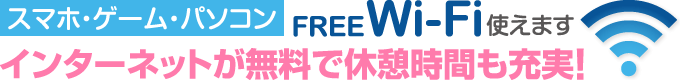 「FREE Wi-Fi 使えます」インターネットが無料で休憩時間も充実！