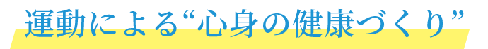 運動による“心身の健康づくり”